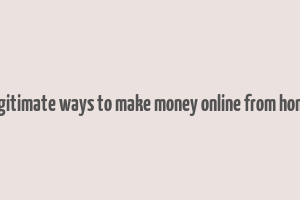 legitimate ways to make money online from home