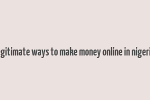 legitimate ways to make money online in nigeria