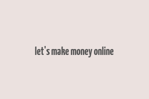 let's make money online