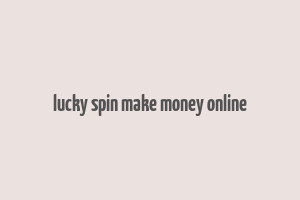 lucky spin make money online