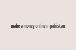 make a money online in pakistan