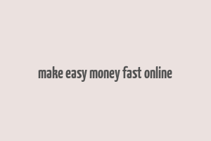 make easy money fast online