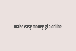 make easy money gta online