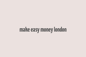 make easy money london