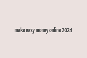 make easy money online 2024