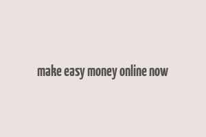 make easy money online now