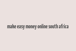 make easy money online south africa