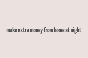 make extra money from home at night