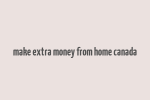 make extra money from home canada