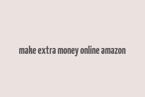 make extra money online amazon