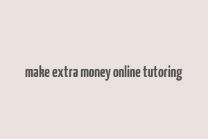 make extra money online tutoring