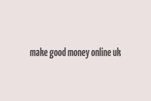 make good money online uk