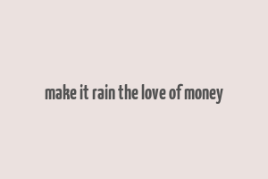 make it rain the love of money