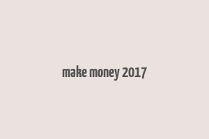 make money 2017