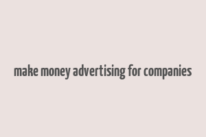 make money advertising for companies