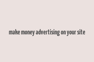 make money advertising on your site