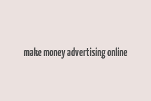 make money advertising online