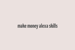 make money alexa skills