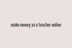 make money as a teacher online