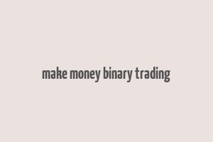 make money binary trading