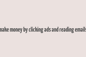 make money by clicking ads and reading emails