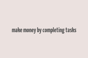 make money by completing tasks