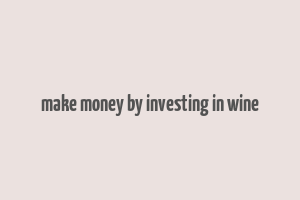 make money by investing in wine