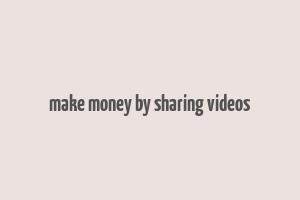 make money by sharing videos