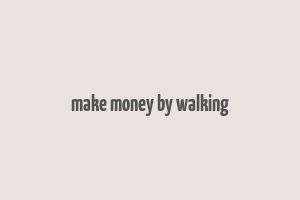 make money by walking