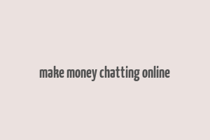 make money chatting online