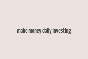 make money daily investing