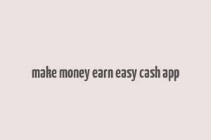 make money earn easy cash app