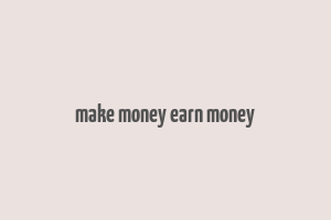 make money earn money