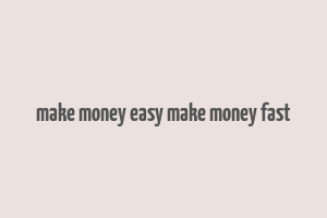 make money easy make money fast