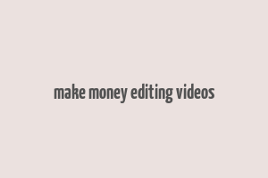 make money editing videos