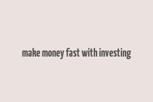 make money fast with investing