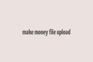 make money file upload