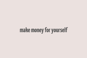 make money for yourself