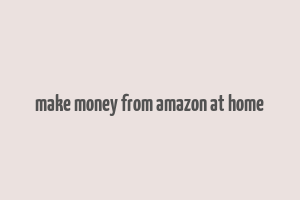 make money from amazon at home