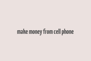 make money from cell phone