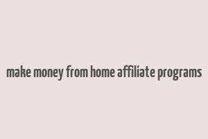 make money from home affiliate programs