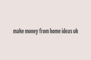 make money from home ideas uk