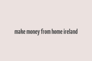 make money from home ireland