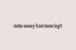 make money from home legit