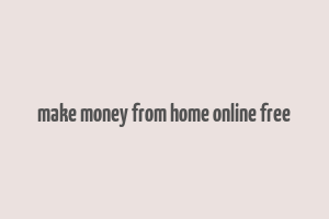 make money from home online free