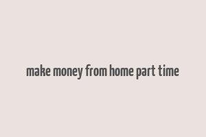 make money from home part time