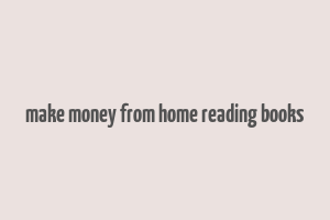 make money from home reading books