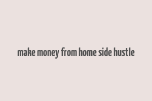 make money from home side hustle