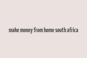 make money from home south africa