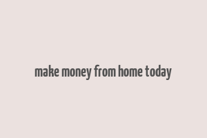 make money from home today